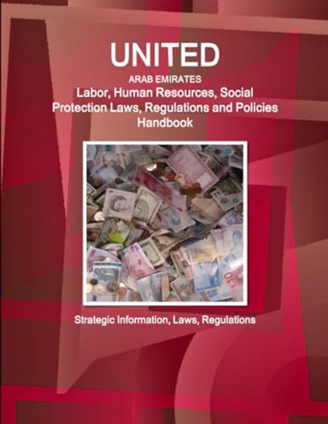 United Arab Emirates Labor, Human Resources, Social Protection Laws, Regulations and Policies Handbook - Strategic Information, Laws, Regulations